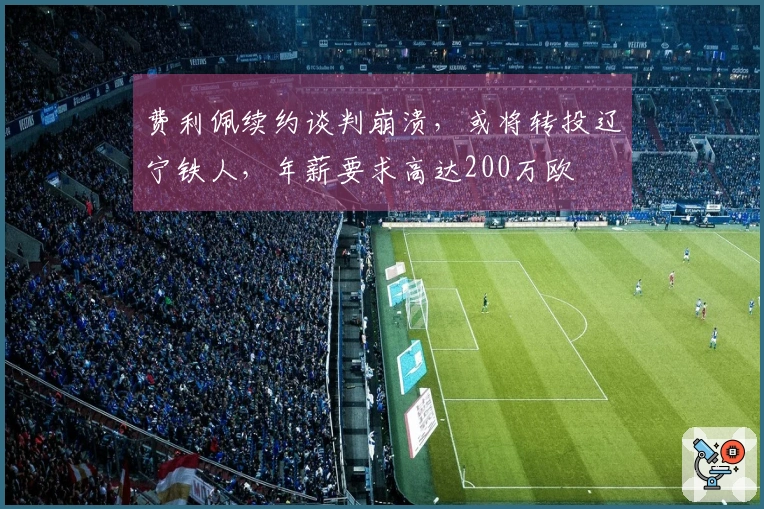 费利佩续约谈判崩溃，或将转投辽宁铁人，年薪要求高达200万欧